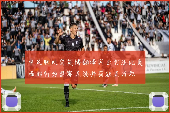 中足联处罚英博翻译因击打法比奥面部行为禁赛五场并罚款五万元